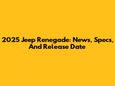 2025 Jeep Renegade: News, Specs, And Release Date