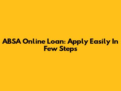 ABSA Online Loan: Apply Easily In Few Steps