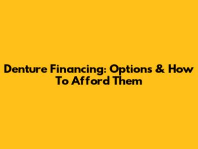 Denture Financing: Options & How To Afford Them
