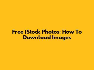 Free IStock Photos: How To Download Images