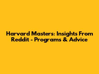Harvard Masters: Insights From Reddit - Programs & Advice