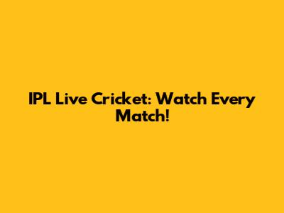 IPL Live Cricket: Watch Every Match!