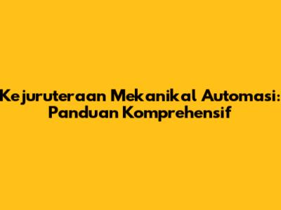 Kejuruteraan Mekanikal Automasi: Panduan Komprehensif
