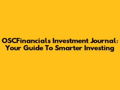 OSCFinancials Investment Journal: Your Guide To Smarter Investing
